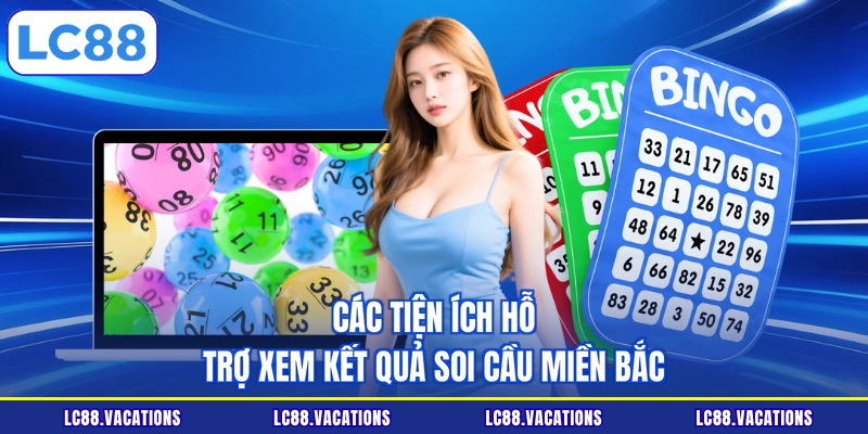 Các tiện ích hỗ trợ xem kết quả soi cầu miền Bắc