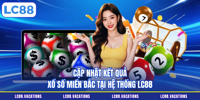 Cập nhật kết quả xổ số miền Bắc tại hệ thống LC88