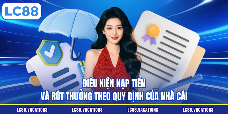 Điều kiện nạp tiền và rút thưởng theo quy định của nhà cái