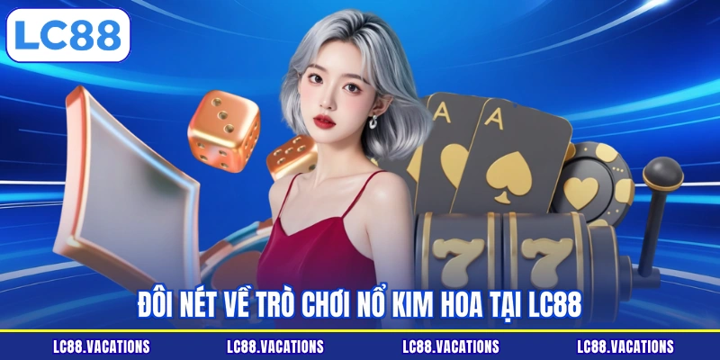Đôi nét về trò chơi Nổ Kim Hoa tại LC88