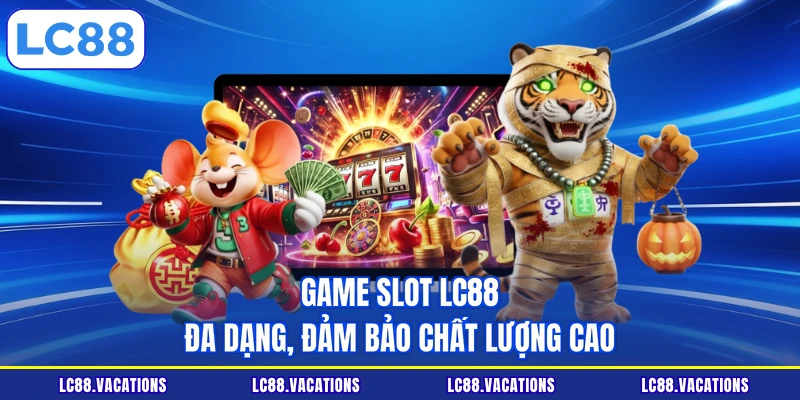Game slot LC88 đa dạng, đảm bảo chất lượng cao