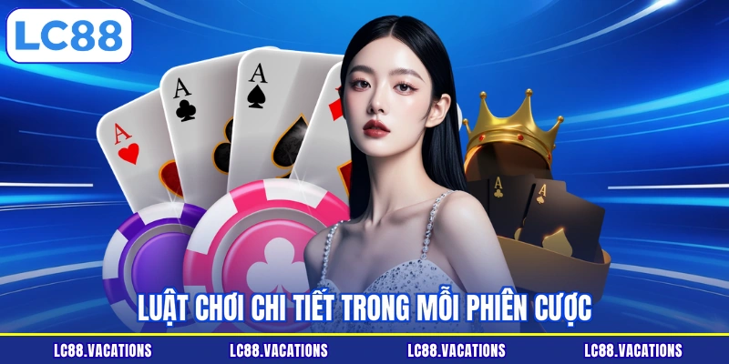 Luật chơi chi tiết trong mỗi phiên cược