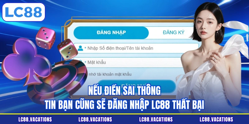 Nếu điền sai thông tin bạn cũng sẽ đăng nhập LC88 thất bại