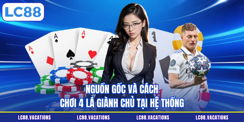 Nguồn gốc và cách chơi 4 lá giành chủ tại hệ thống