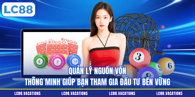 Quản lý nguồn vốn thông minh giúp bạn tham gia đầu tư bền vững
