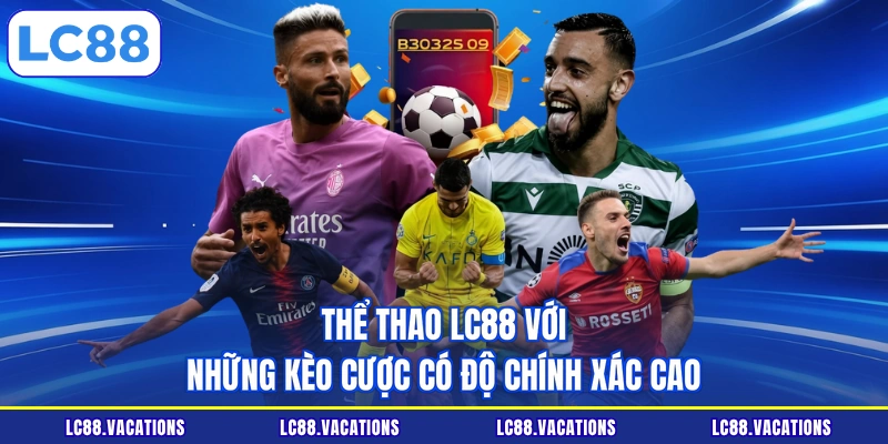 Thể thao LC88 với những kèo cược có độ chính xác cao