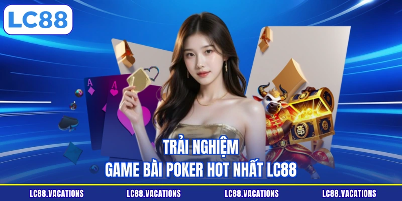 Trải nghiệm game bài Poker hot nhất LC88