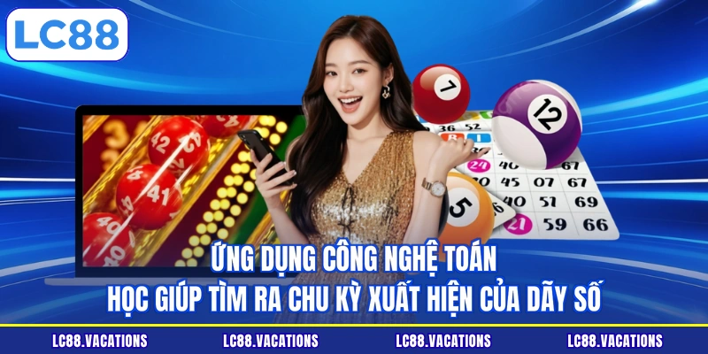 Ứng dụng công nghệ toán học giúp tìm ra chu kỳ xuất hiện của dãy số