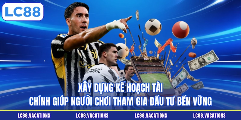 Xây dựng kế hoạch tài chính giúp người chơi tham gia đầu tư bền vững